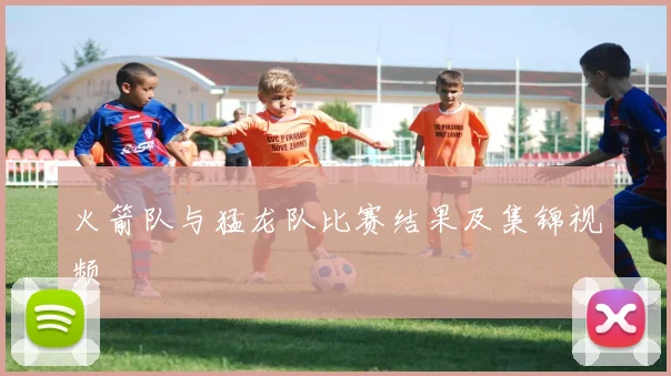 火箭队与猛龙队比赛结果及集锦视频